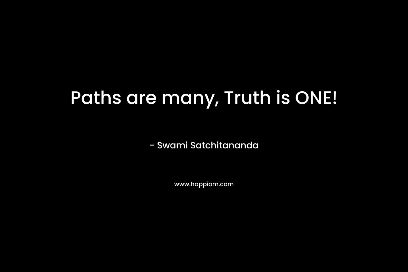 Paths are many, Truth is ONE! – Swami Satchitananda