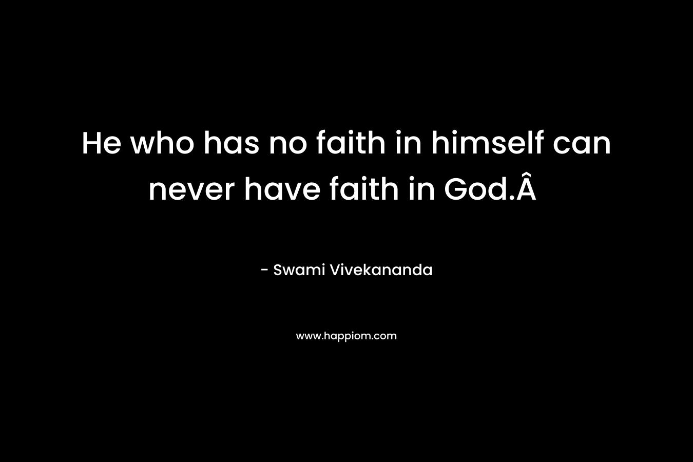 He who has no faith in himself can never have faith in God.Â 