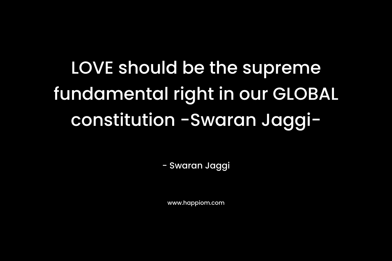 LOVE should be the supreme fundamental right in our GLOBAL constitution -Swaran Jaggi- – Swaran Jaggi