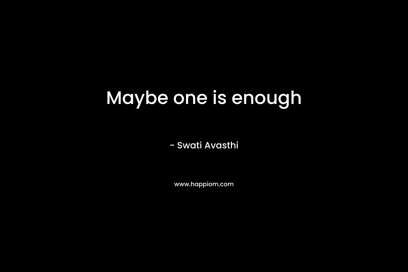 Maybe one is enough – Swati Avasthi
