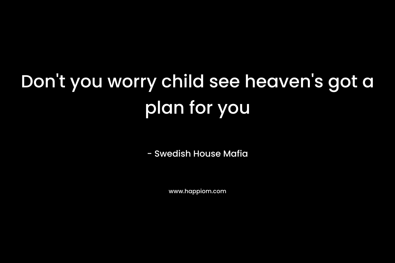 Don't you worry child see heaven's got a plan for you