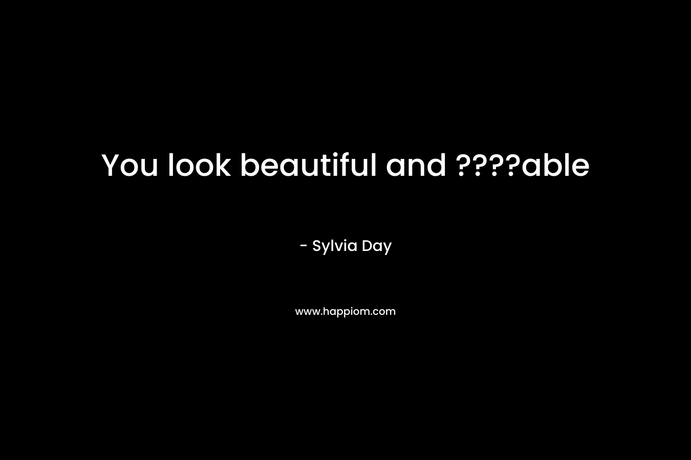 You look beautiful and ????able