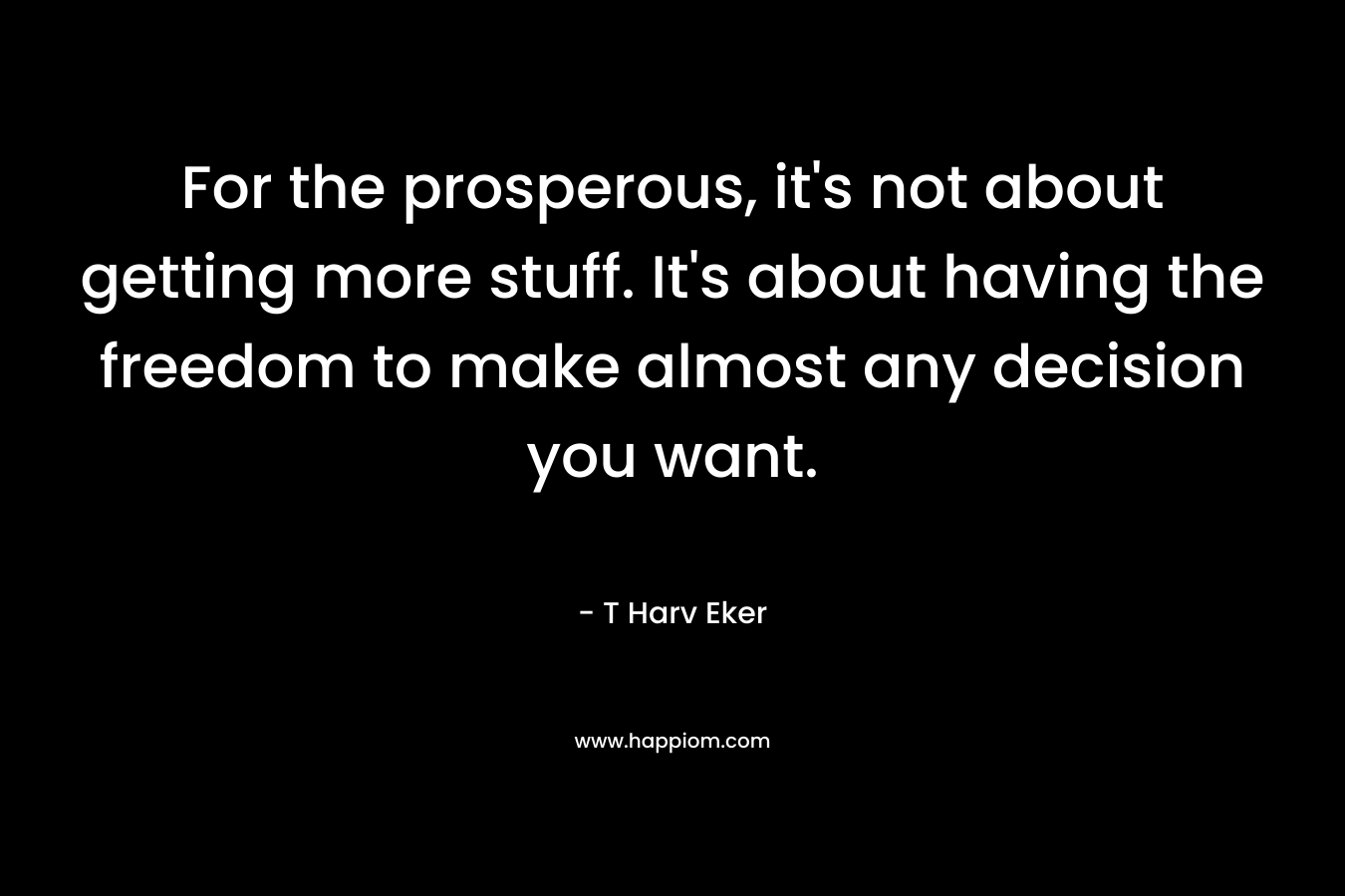 For the prosperous, it's not about getting more stuff. It's about having the freedom to make almost any decision you want.