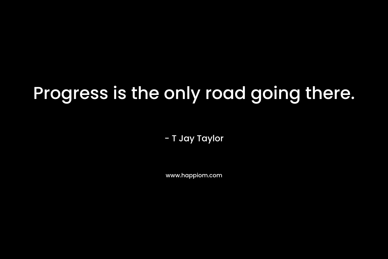 Progress is the only road going there.