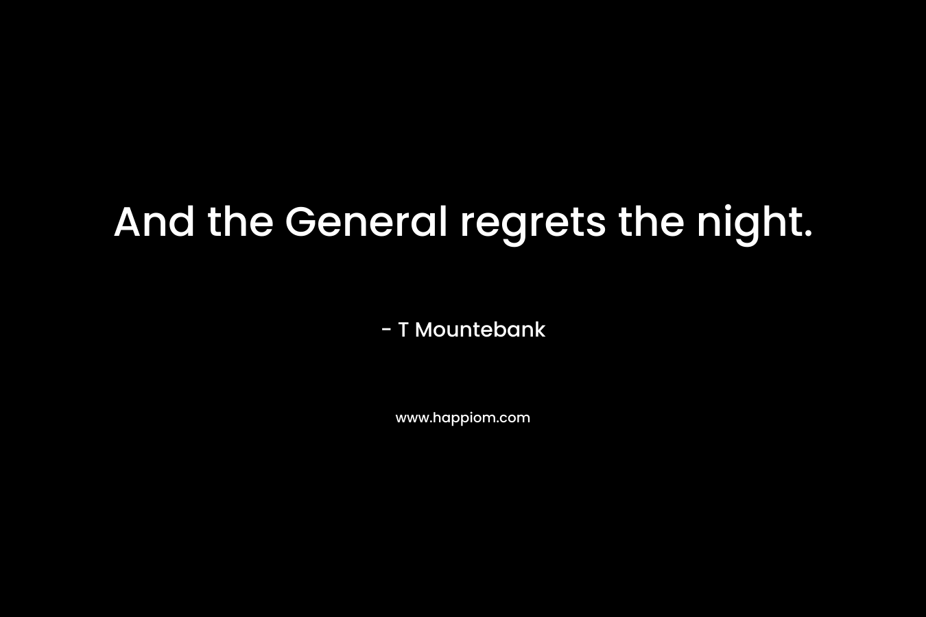 And the General regrets the night.
