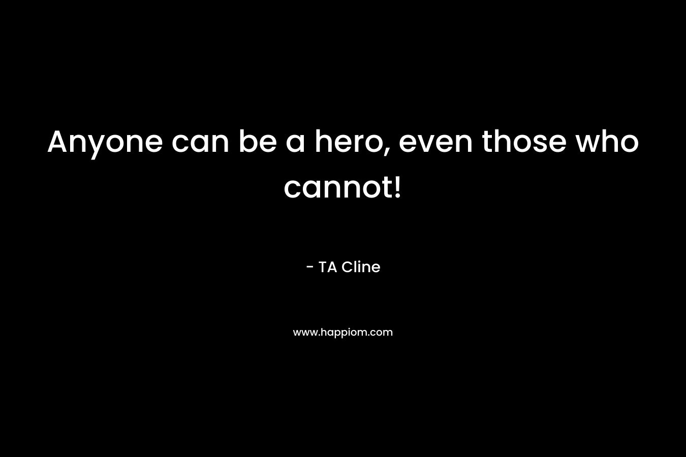 Anyone can be a hero, even those who cannot! – TA Cline