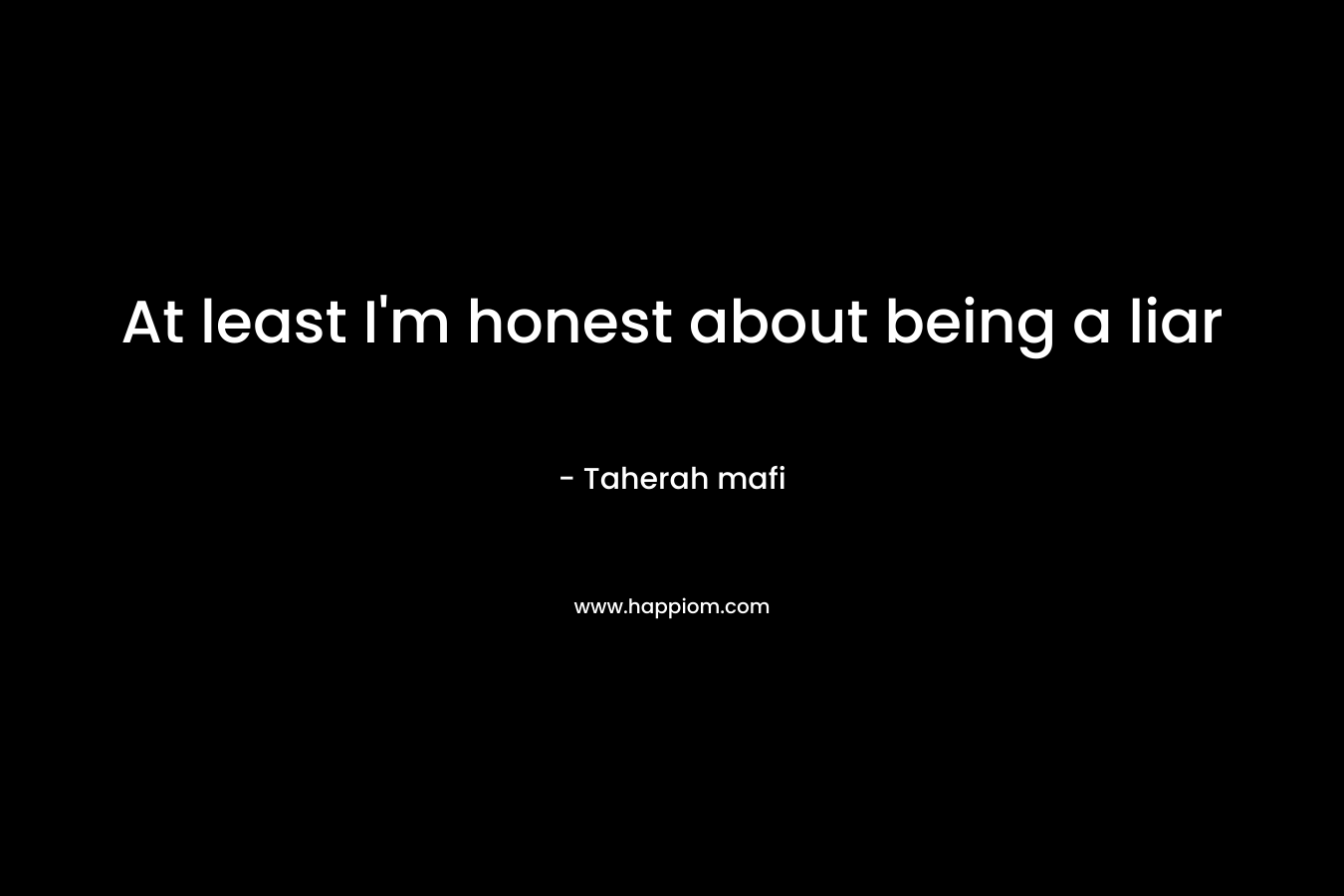 At least I'm honest about being a liar