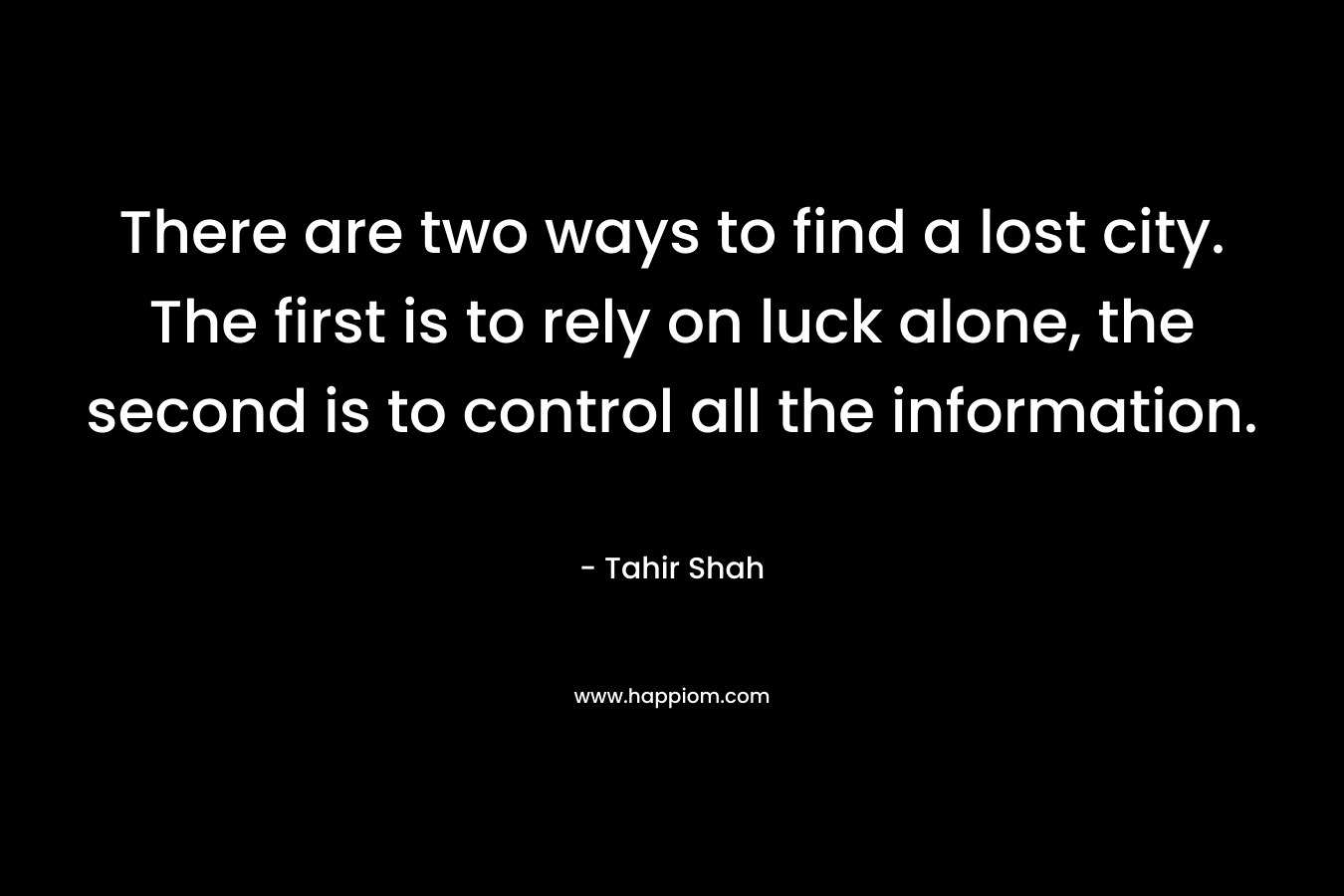 There are two ways to find a lost city. The first is to rely on luck alone, the second is to control all the information.