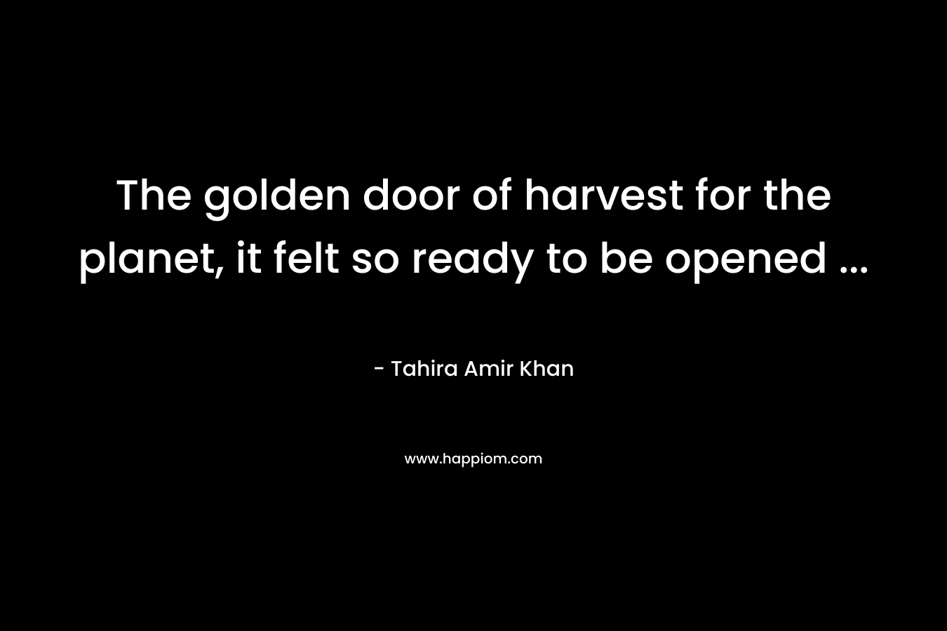The golden door of harvest for the planet, it felt so ready to be opened ...