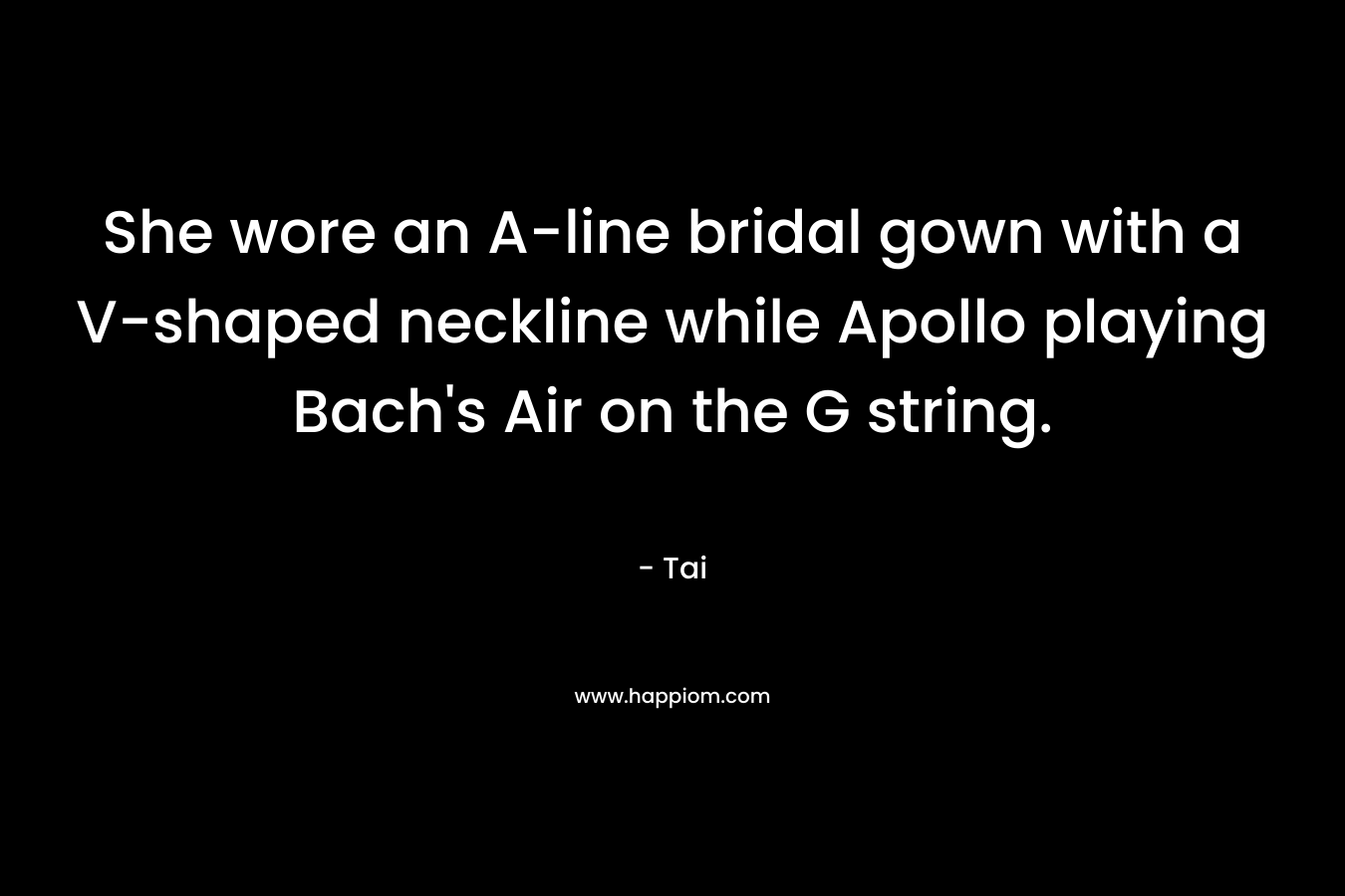 She wore an A-line bridal gown with a V-shaped neckline while Apollo playing Bach's Air on the G string.