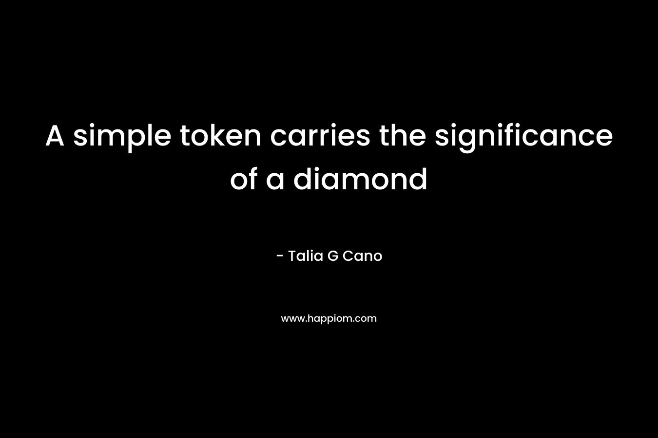 A simple token carries the significance of a diamond – Talia G Cano