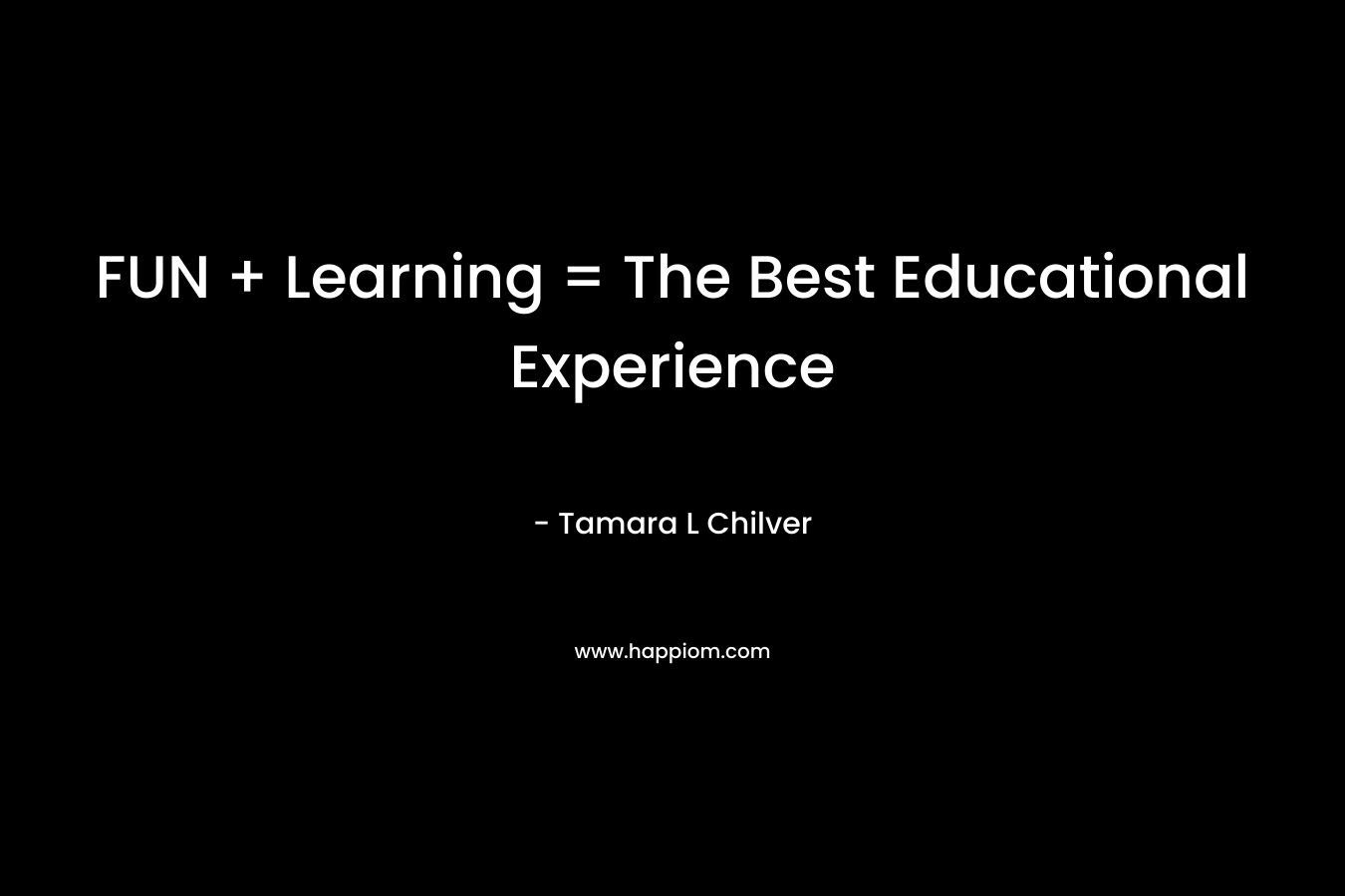 FUN + Learning = The Best Educational Experience