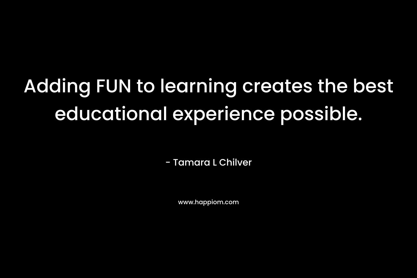 Adding FUN to learning creates the best educational experience possible.