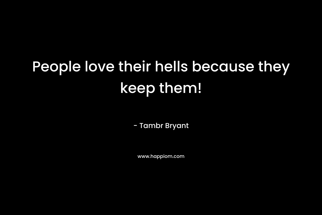 People love their hells because they keep them! – Tambr Bryant