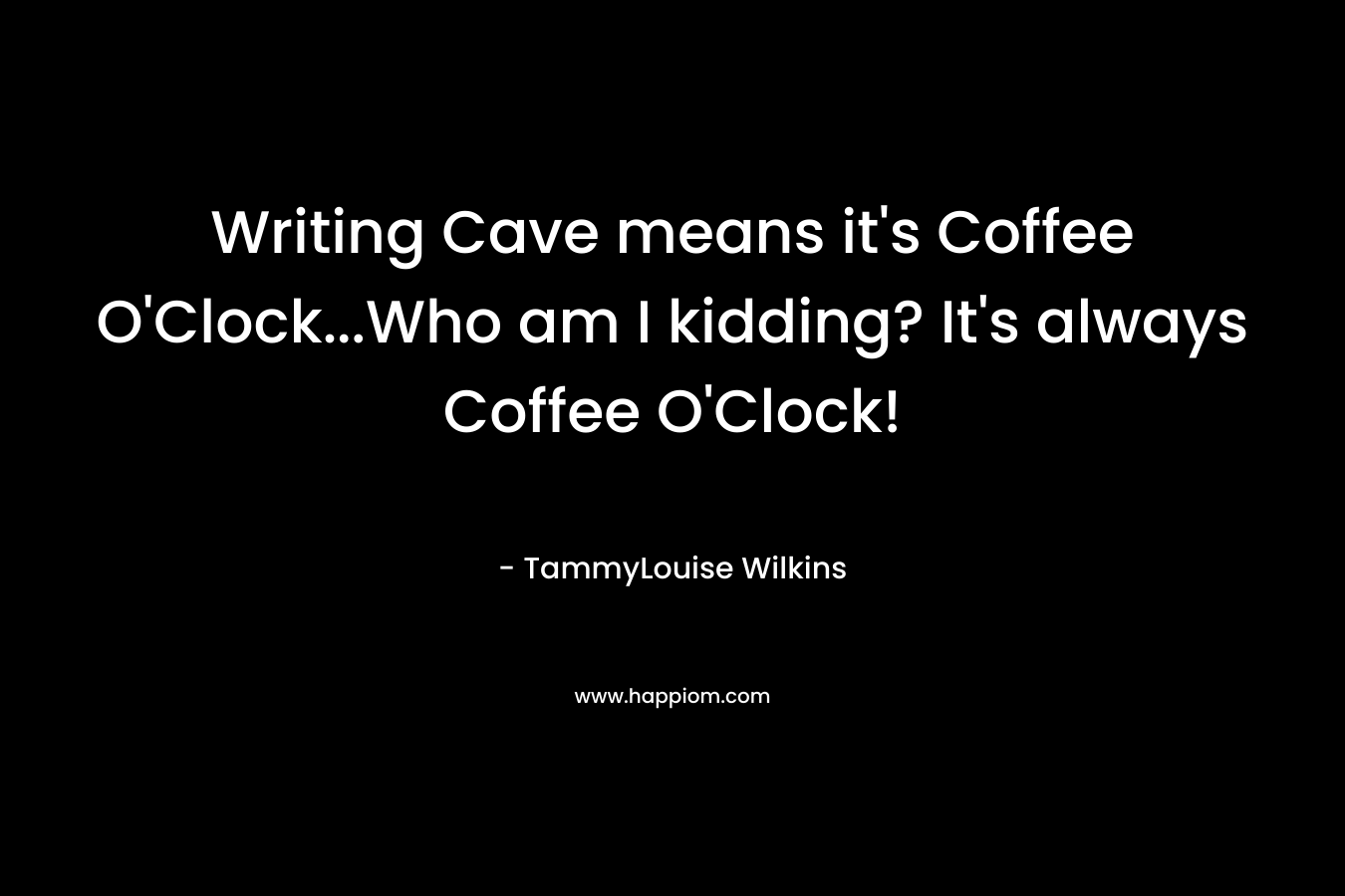Writing Cave means it's Coffee O'Clock...Who am I kidding? It's always Coffee O'Clock!