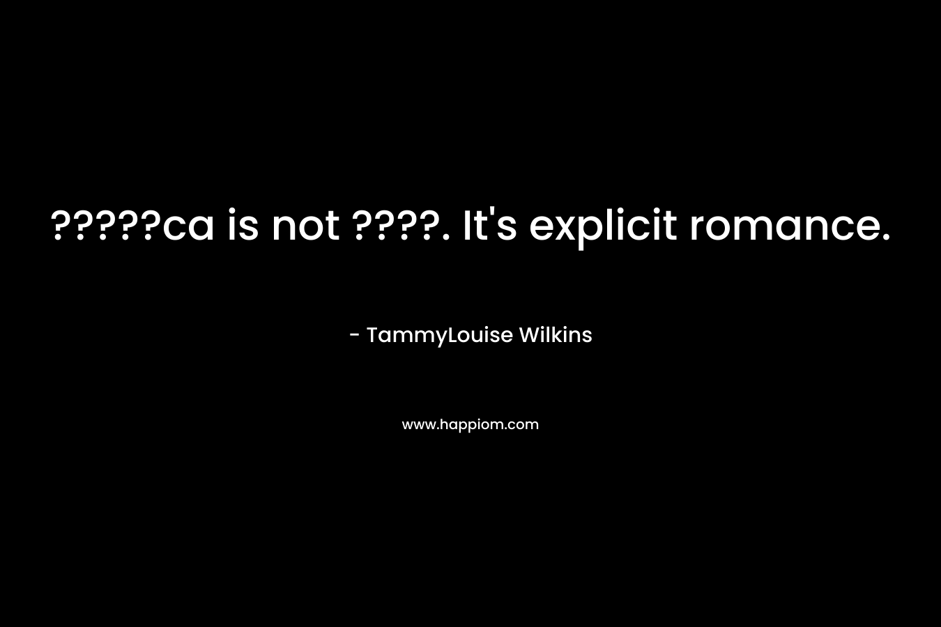 ?????ca is not ????. It’s explicit romance. – TammyLouise Wilkins