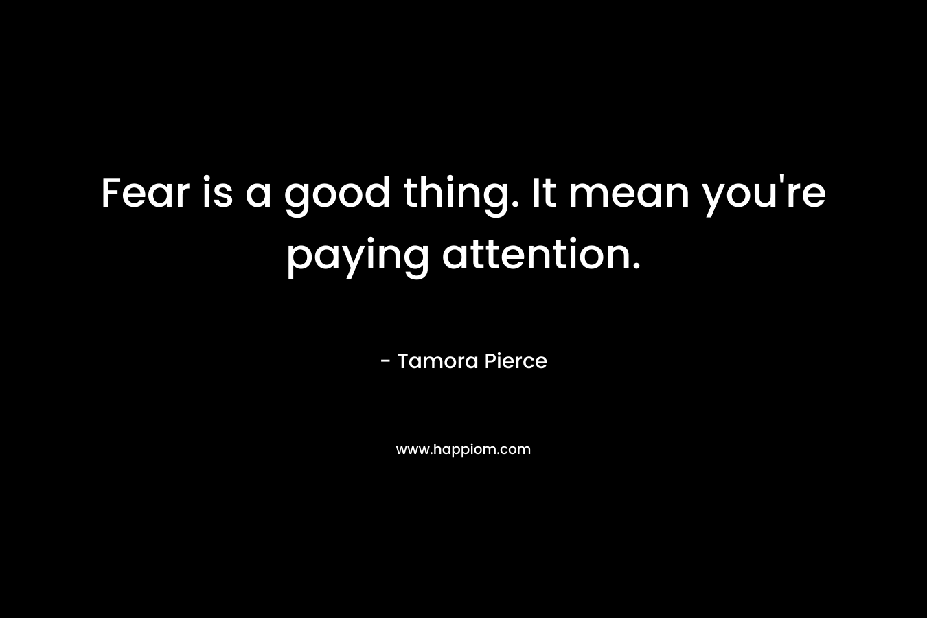 Fear is a good thing. It mean you're paying attention.