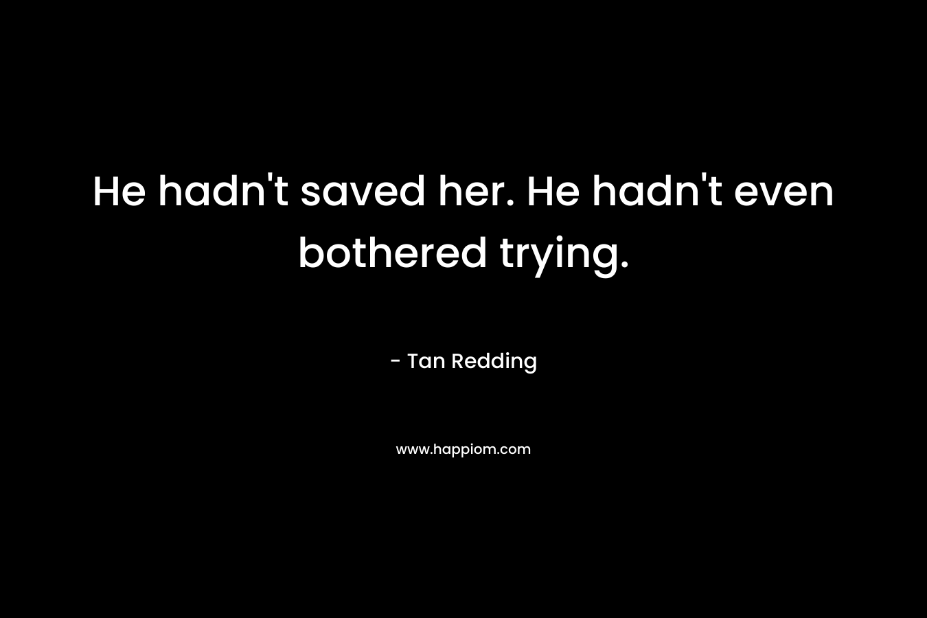 He hadn't saved her. He hadn't even bothered trying.
