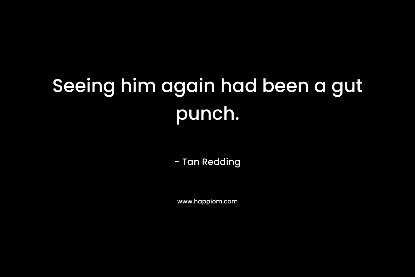 Seeing him again had been a gut punch. – Tan Redding
