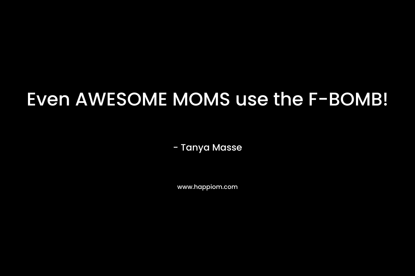 Even AWESOME MOMS use the F-BOMB! – Tanya Masse