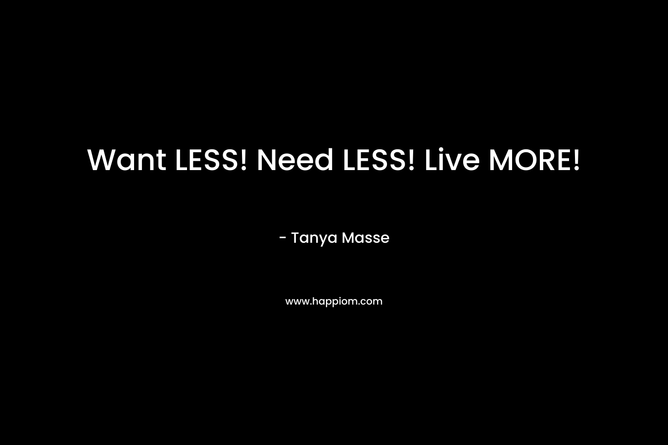 Want LESS! Need LESS! Live MORE! – Tanya Masse