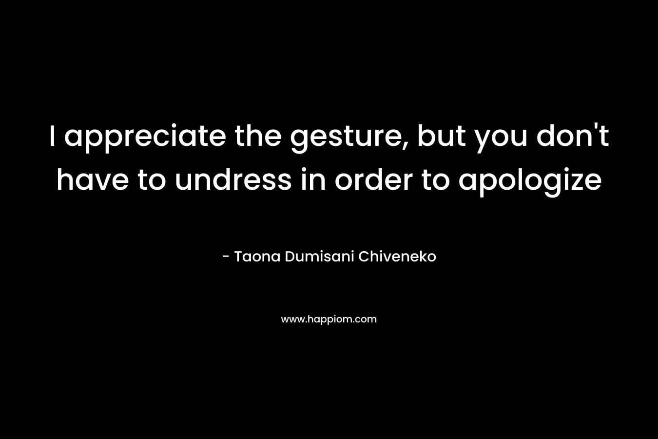 I appreciate the gesture, but you don’t have to undress in order to apologize – Taona Dumisani Chiveneko