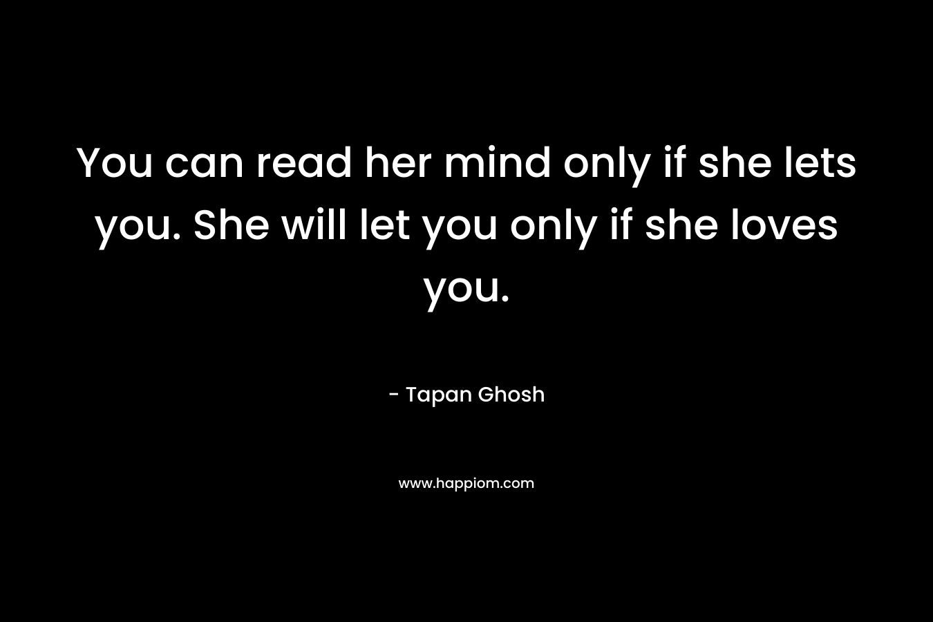 You can read her mind only if she lets you. She will let you only if she loves you.