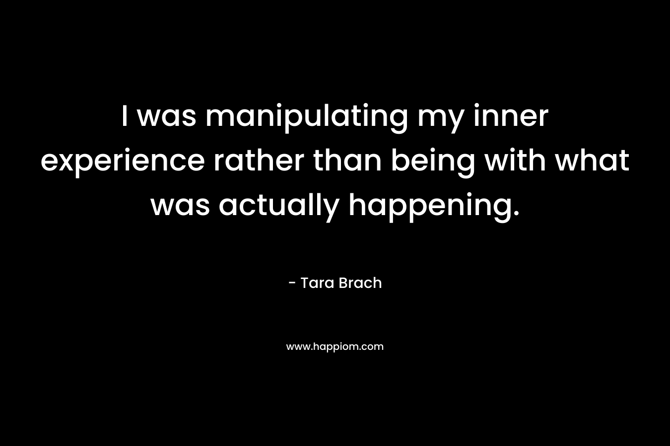 I was manipulating my inner experience rather than being with what was actually happening.