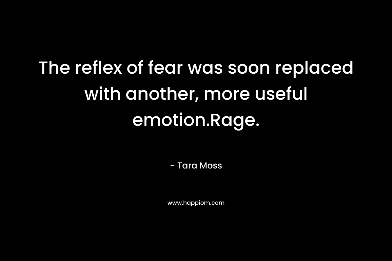 The reflex of fear was soon replaced with another, more useful emotion.Rage.