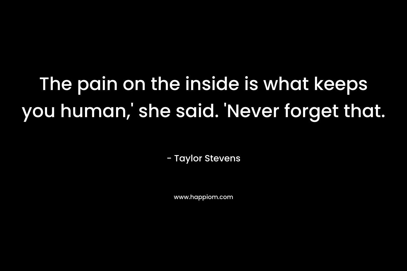 The pain on the inside is what keeps you human,' she said. 'Never forget that.