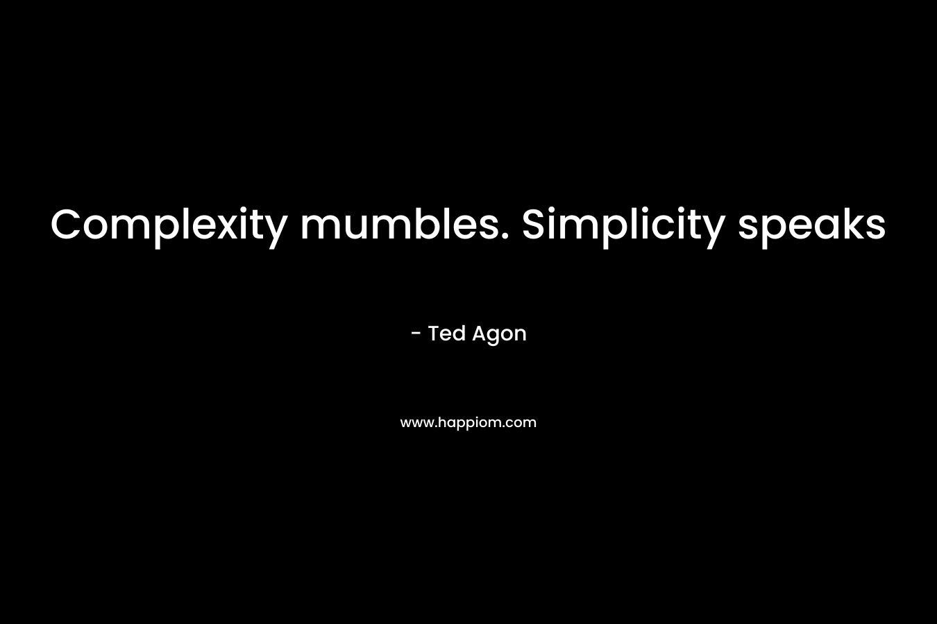 Complexity mumbles. Simplicity speaks