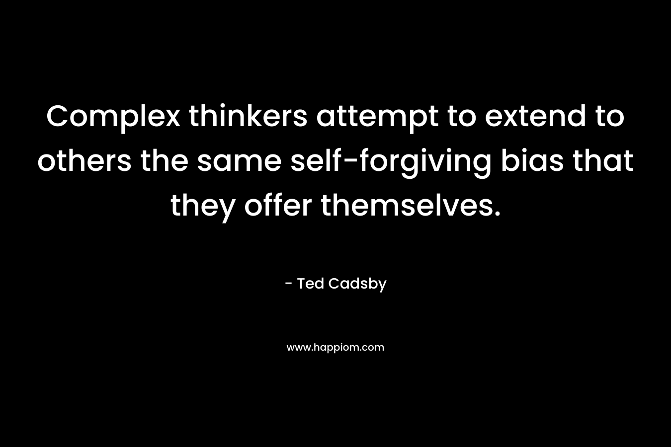 Complex thinkers attempt to extend to others the same self-forgiving bias that they offer themselves.