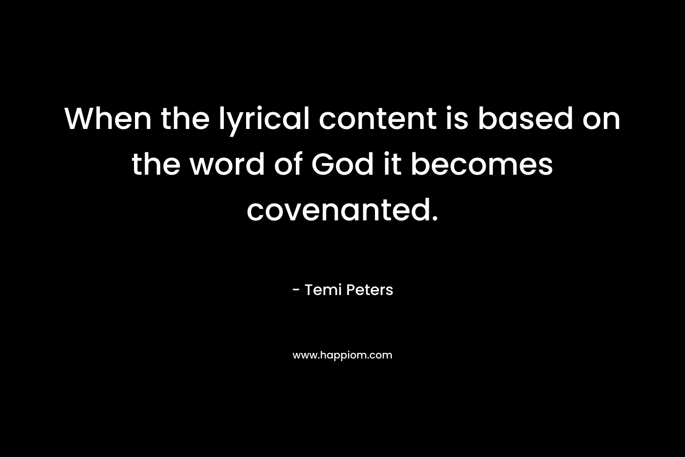 When the lyrical content is based on the word of God it becomes covenanted.