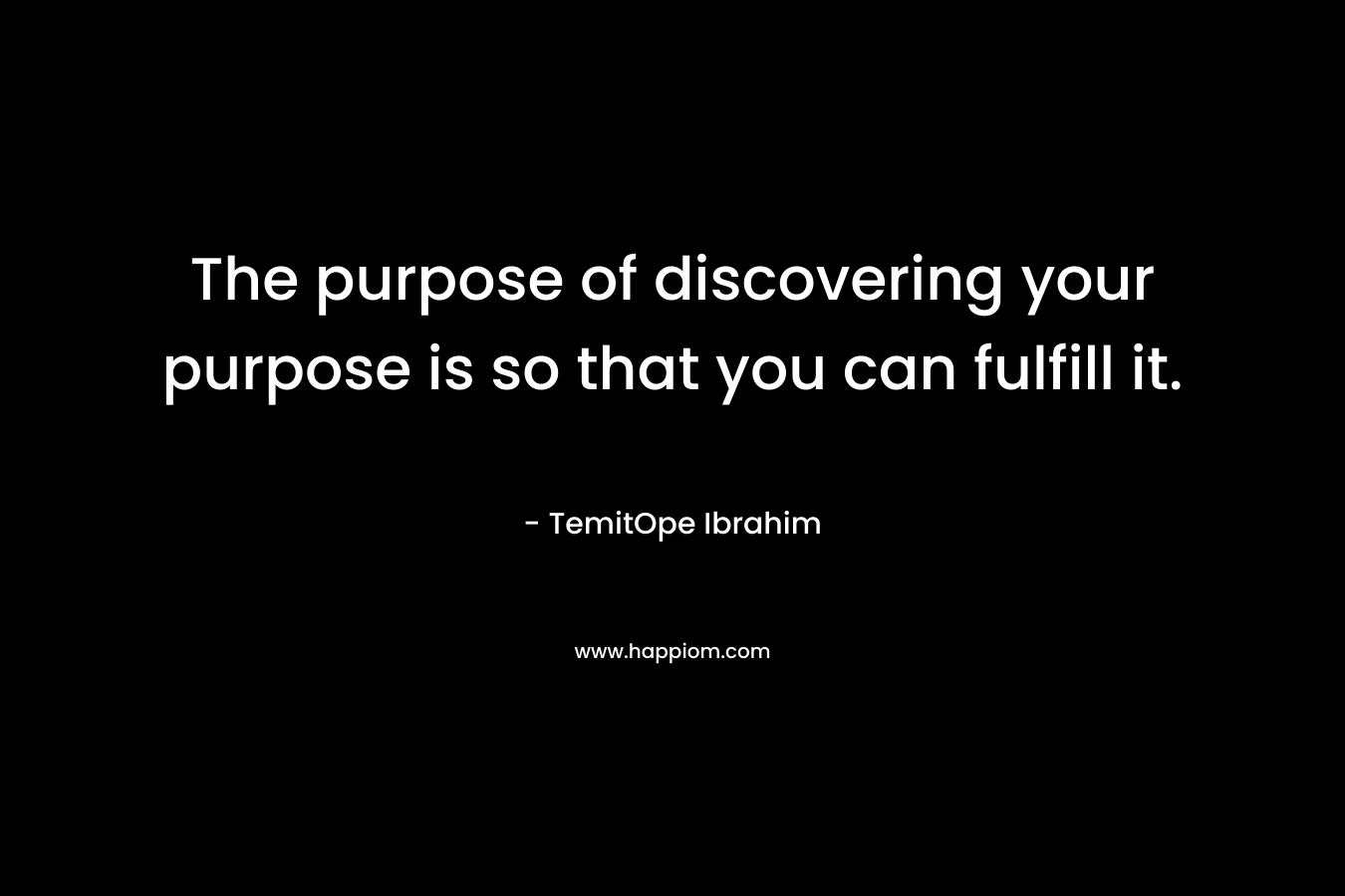 The purpose of discovering your purpose is so that you can fulfill it.