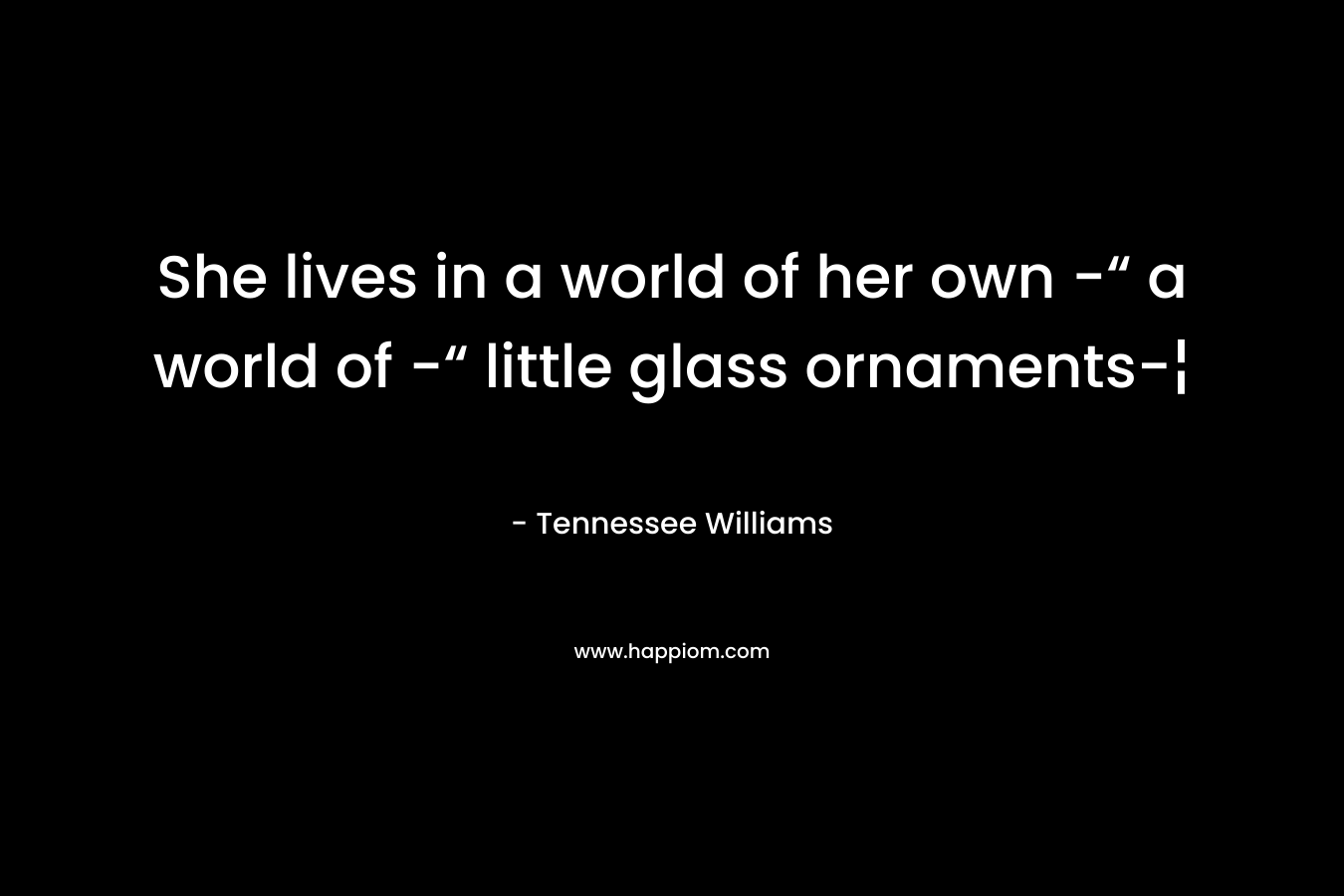 She lives in a world of her own -“ a world of -“ little glass ornaments-¦