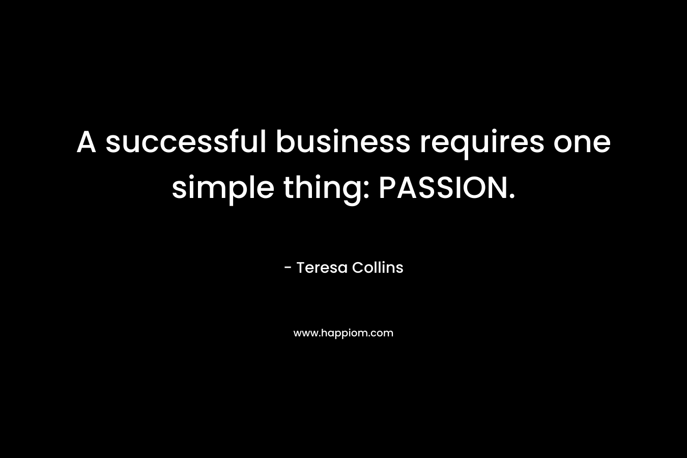 A successful business requires one simple thing: PASSION.