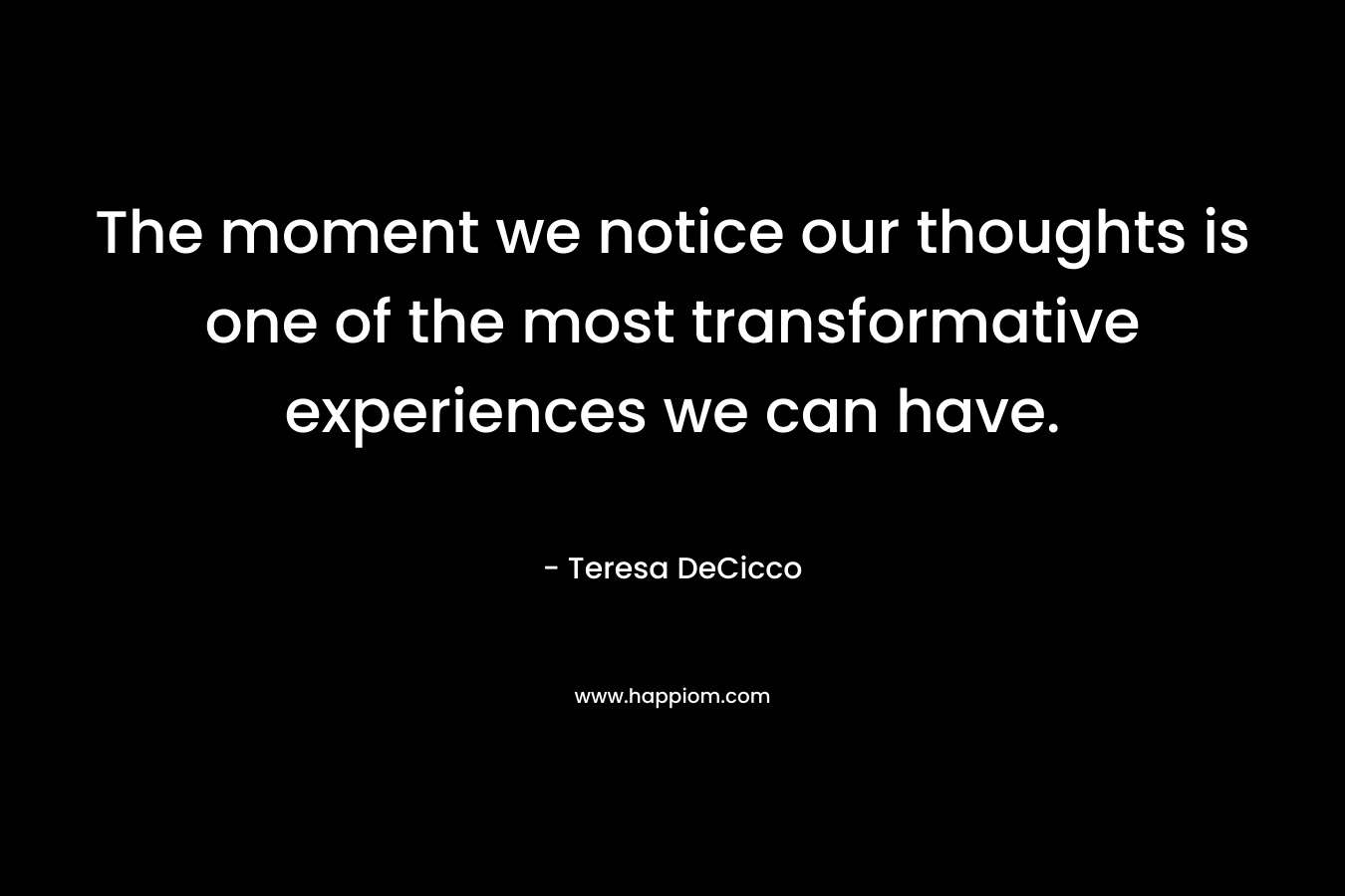 The moment we notice our thoughts is one of the most transformative experiences we can have.