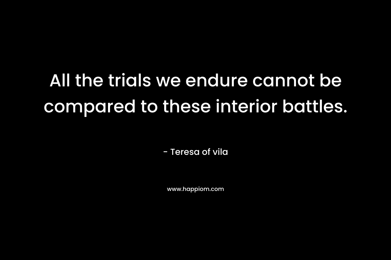 All the trials we endure cannot be compared to these interior battles.