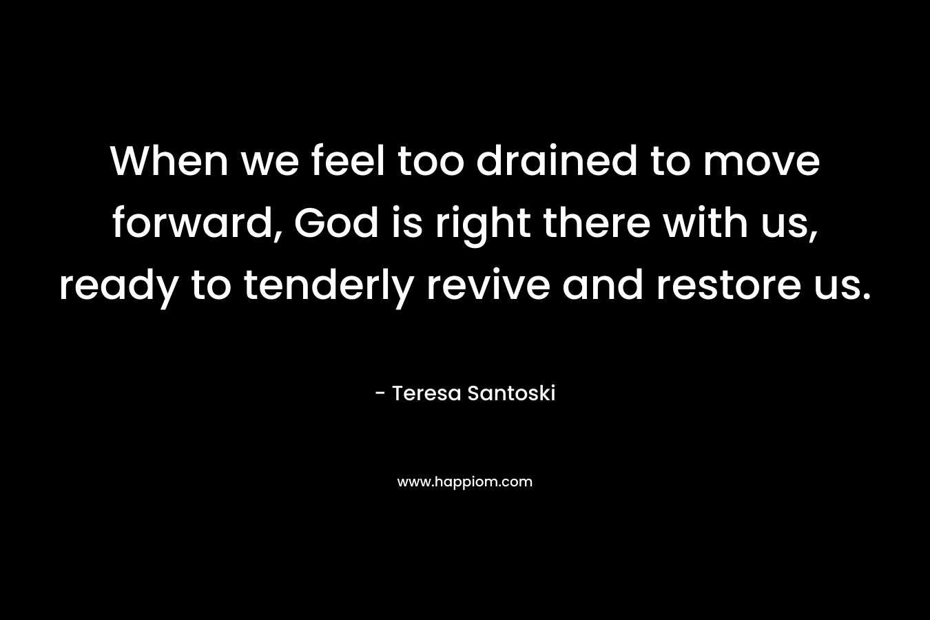 When we feel too drained to move forward, God is right there with us, ready to tenderly revive and restore us.