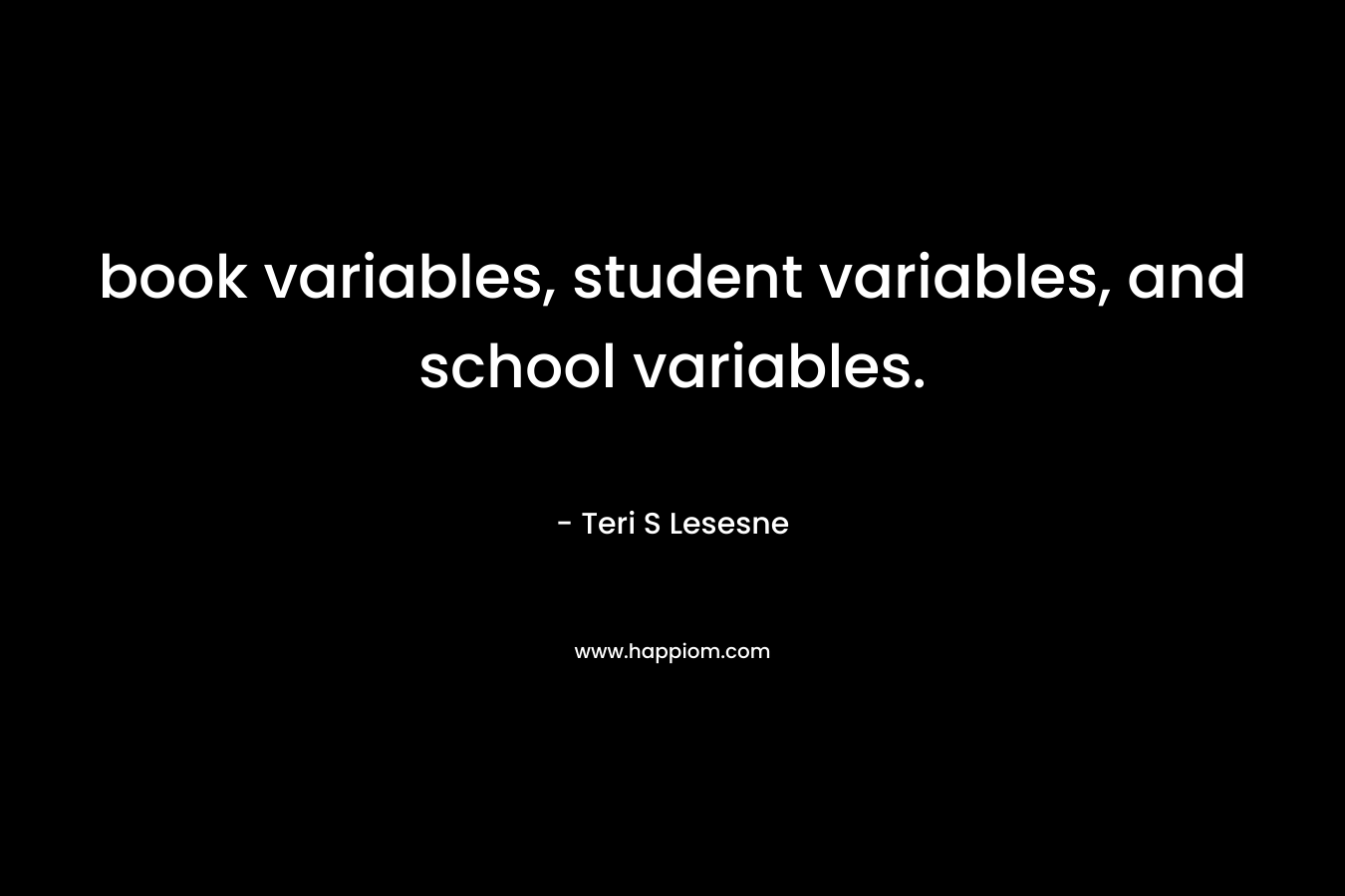 book variables, student variables, and school variables. – Teri S Lesesne