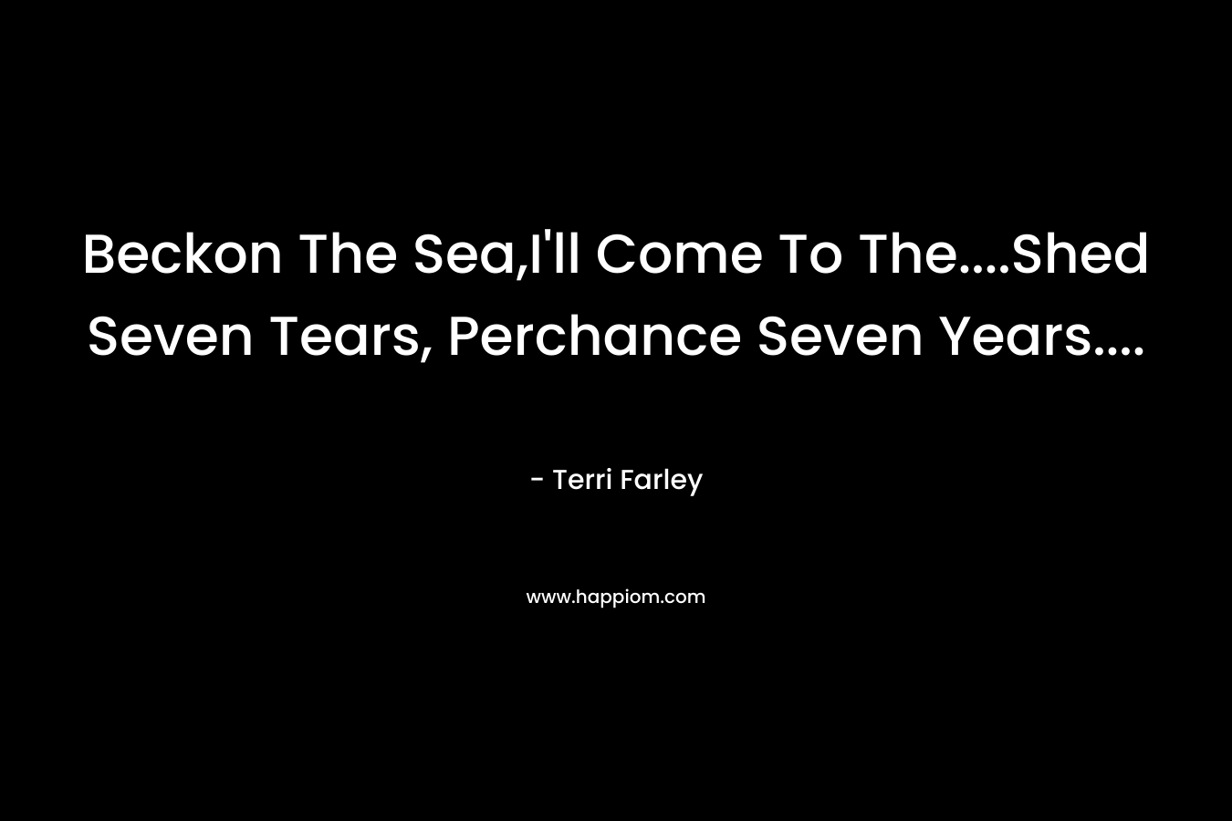 Beckon The Sea,I’ll Come To The….Shed Seven Tears, Perchance Seven Years…. – Terri Farley