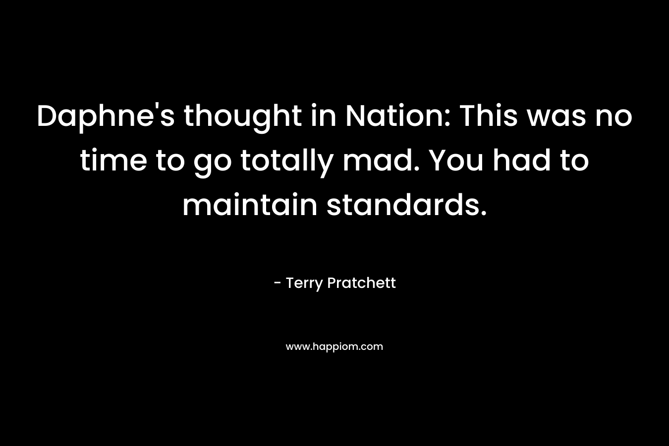 Daphne's thought in Nation: This was no time to go totally mad. You had to maintain standards.
