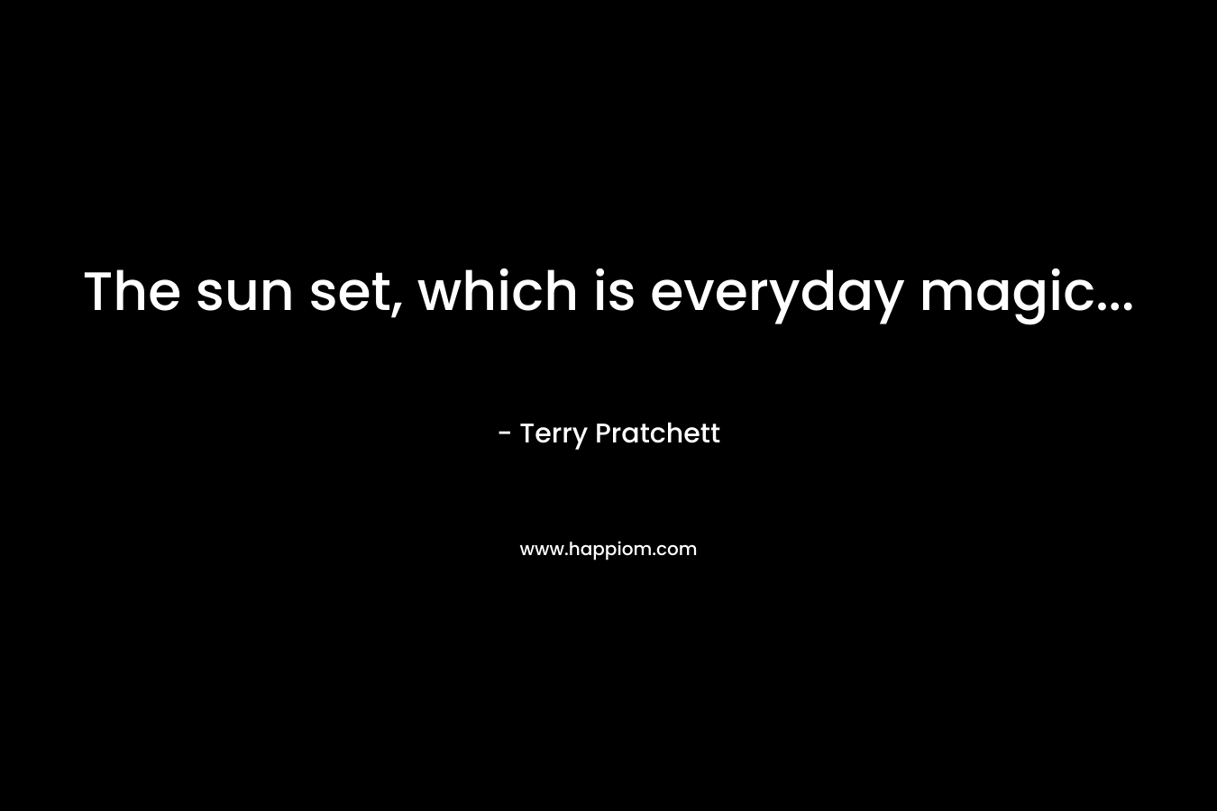 The sun set, which is everyday magic...