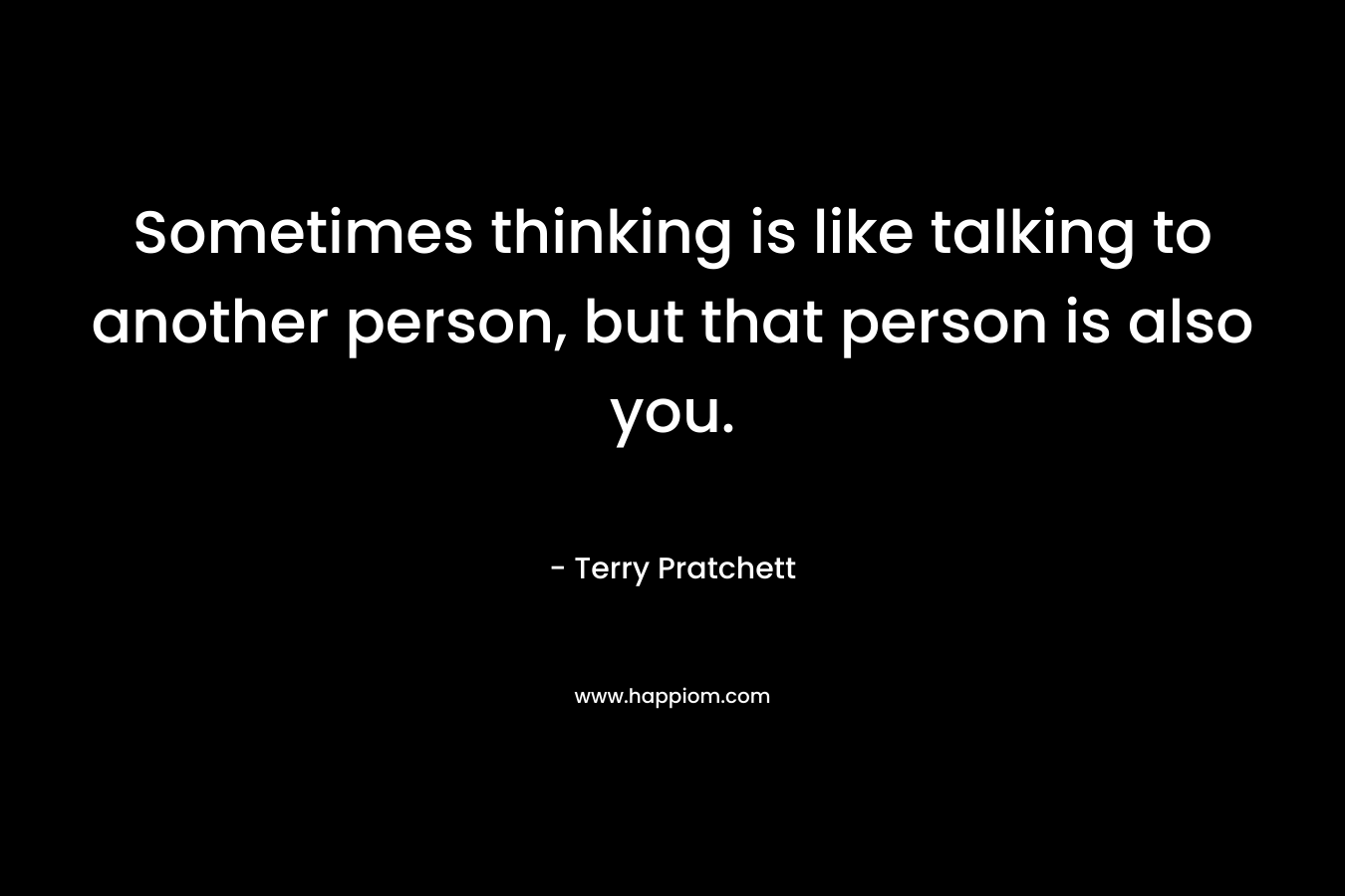 Sometimes thinking is like talking to another person, but that person is also you.