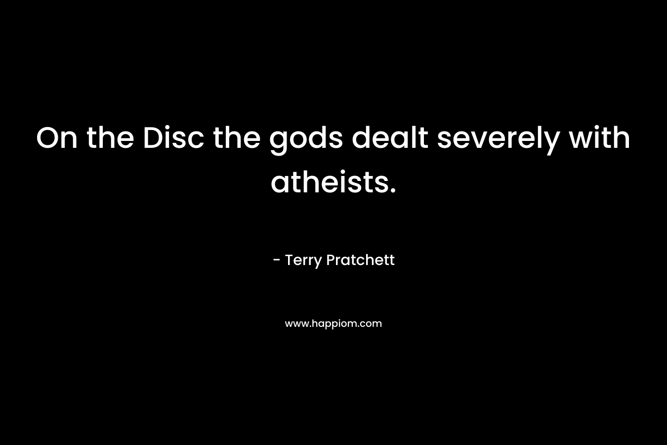 On the Disc the gods dealt severely with atheists.