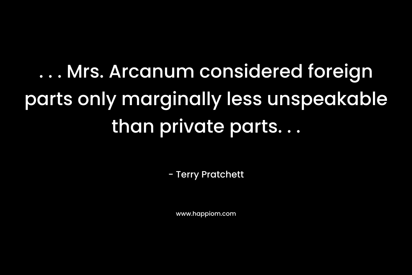 . . . Mrs. Arcanum considered foreign parts only marginally less unspeakable than private parts. . .