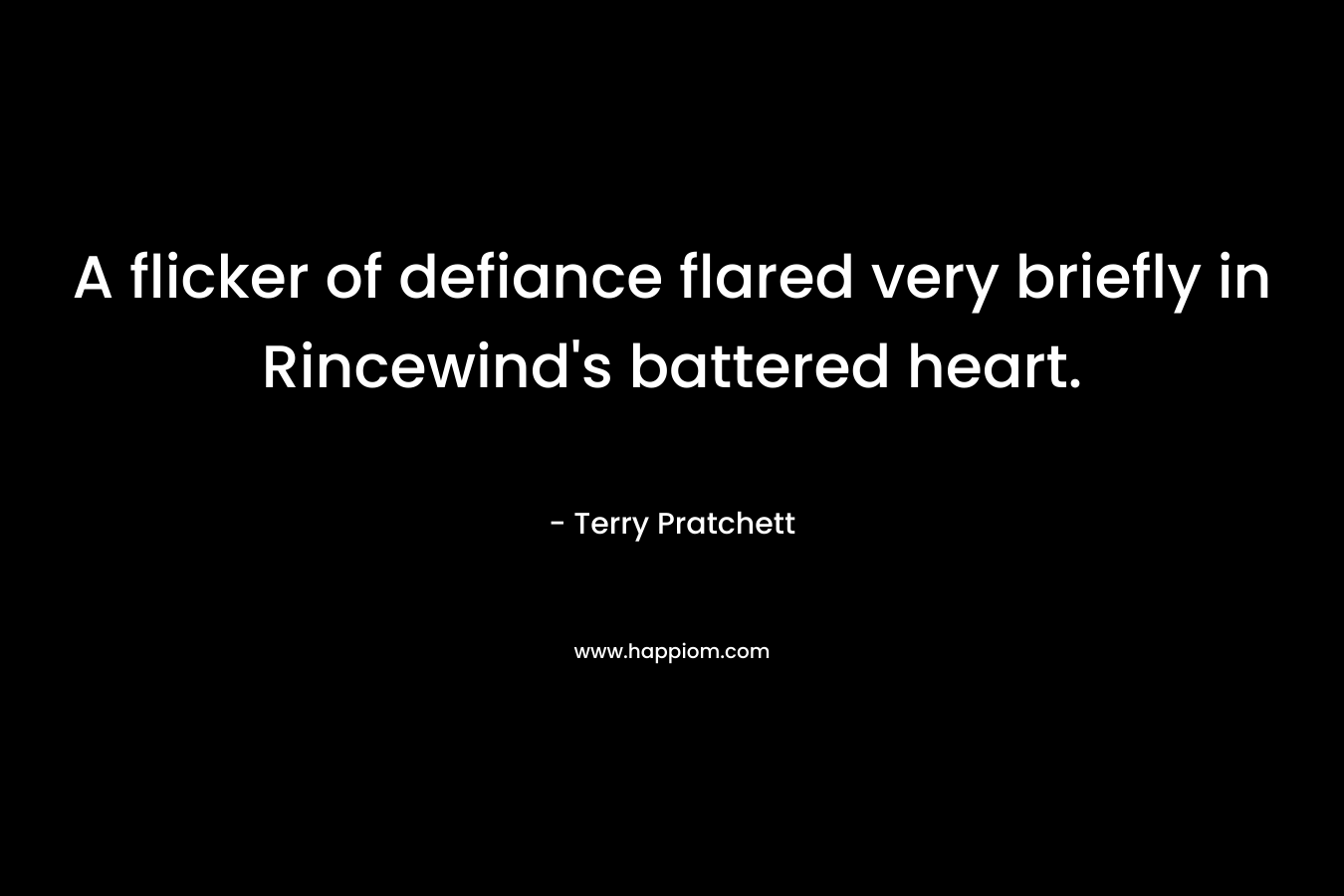 A flicker of defiance flared very briefly in Rincewind's battered heart.