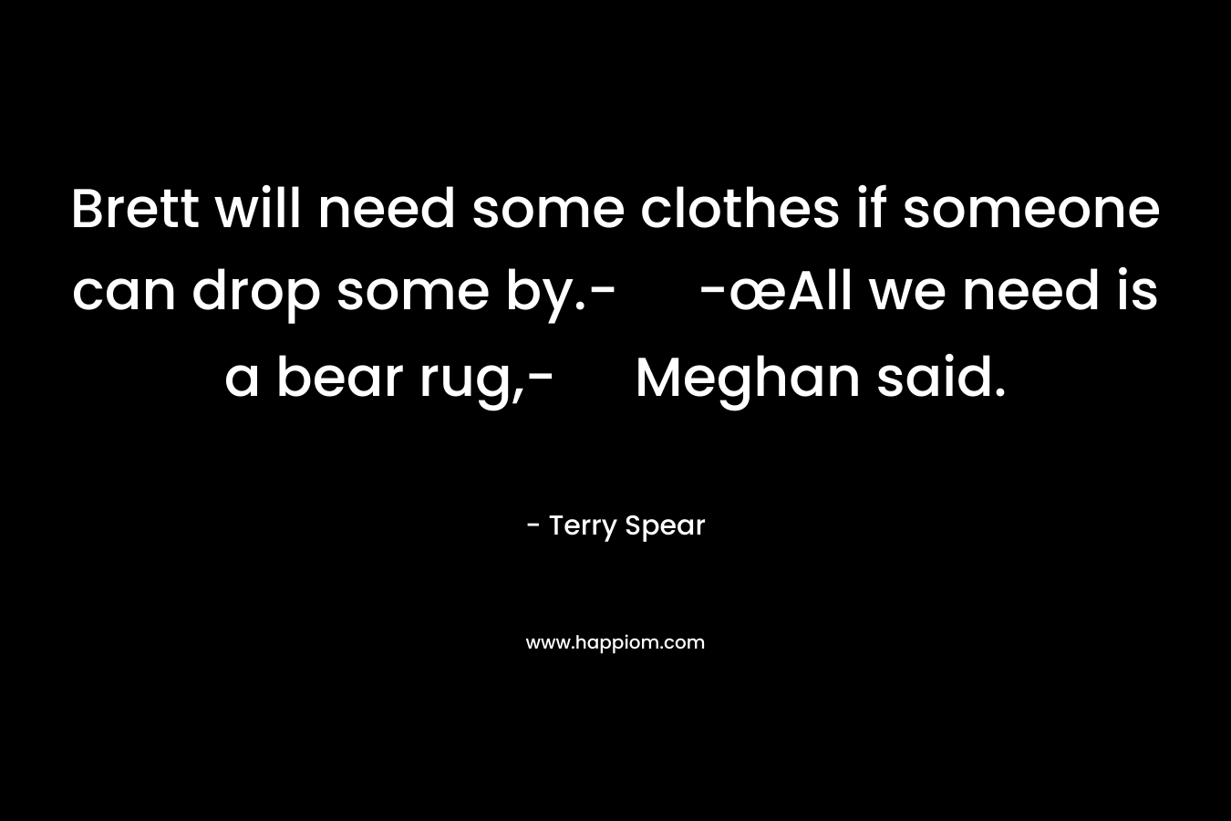 Brett will need some clothes if someone can drop some by.-	-œAll we need is a bear rug,- Meghan said. – Terry Spear