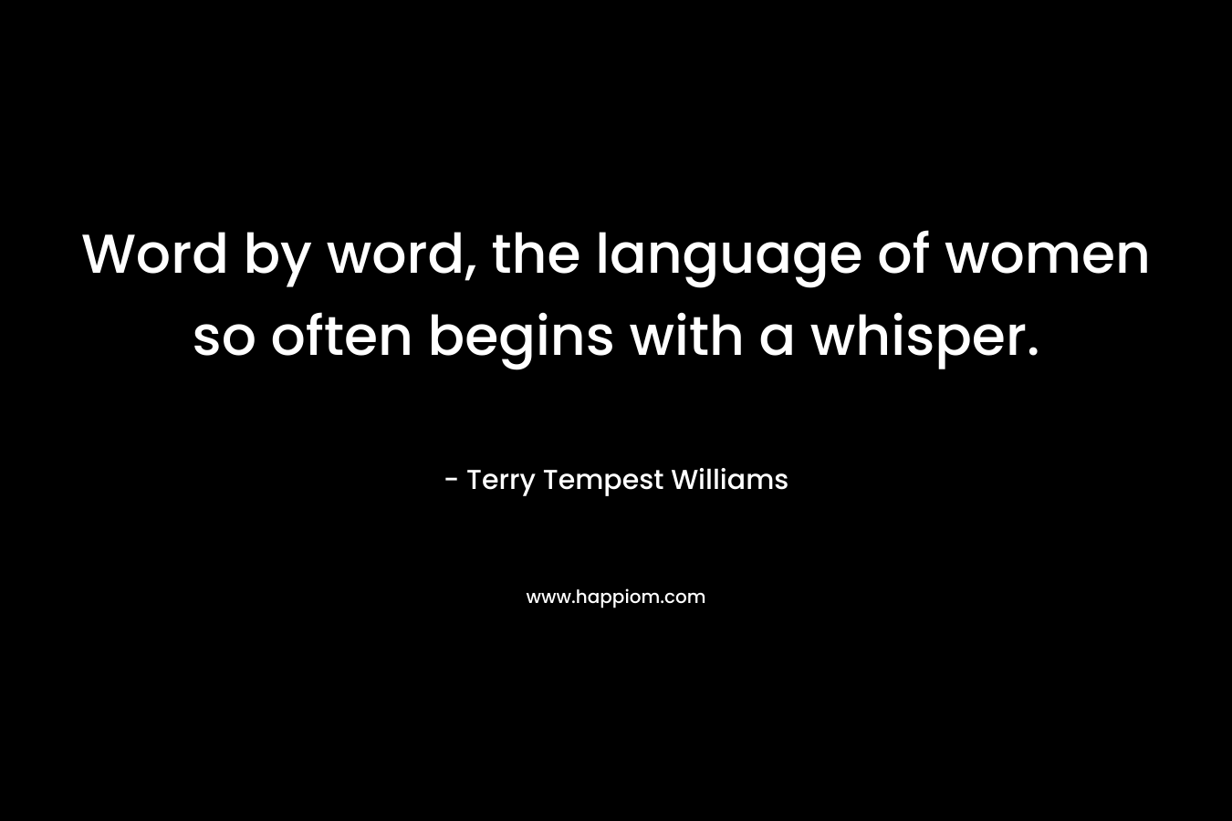 Word by word, the language of women so often begins with a whisper.