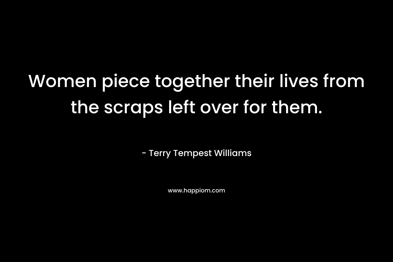 Women piece together their lives from the scraps left over for them.